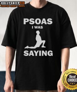 Funny Psoas I Was Saying T-Shirt featuring a humorous graphic design for fitness enthusiasts and anatomy lovers.