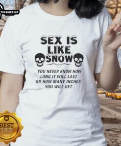 Funny sex is like snow tee shirt design featuring humorous quote about unpredictability, perfect for ladies with a playful spirit.