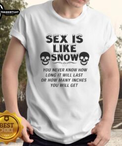 Funny sex-themed t-shirt design featuring the quote about snow, humorously comparing lasting pleasure and unpredictability.