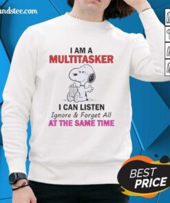 Alt Text: Funny Snoopy sweatshirt featuring the quote I Am A Multitasker: I Can Listen, Ignore, And Forget All At The Same Time.