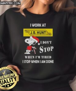 Funny Snoopy sweatshirt featuring 'I work at J.B. Hunt, I don't stop when I'm tired, I stop when I'm done' design.