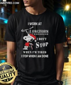 Funny Snoopy Christmas T-shirt saying I Work At Longhorn Steakhouse, I Don't Stop When I'm Tired, I Stop When I'm Done.