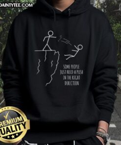 Funny hoodie design with the phrase 'Some People Just Need A Push In The Right Direction' for motivational wear.