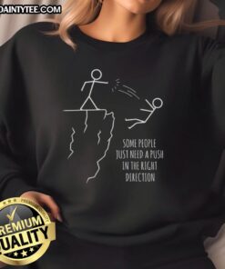 Funny sweatshirt design: 'Some People Just Need A Push In The Right Direction' for casual wear enthusiasts.
