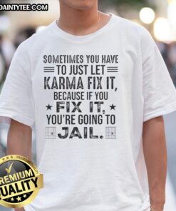 Alt Text: Funny quote t-shirt: 'Sometimes You Just Have To Let Karma Fix It' - perfect for humor lovers and karma enthusiasts.
