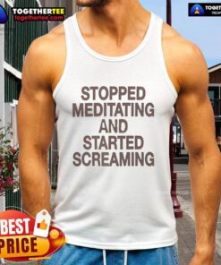 Funny stopped meditating and started screaming tank top, featuring a humorous design perfect for yoga lovers and comedy fans.