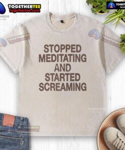 Funny stopped meditating and started screaming washed t-shirt design featuring a humorous graphic and bold text.
