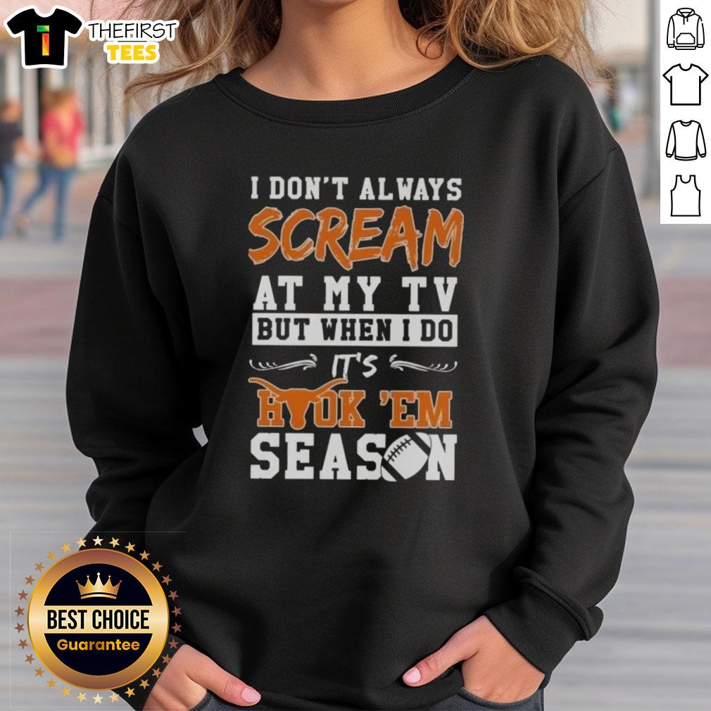 funny-texas-longhorns-i-dont-always-scream-at-my-tv-but-when-i-do-its-hook-em-season-sweatshirt Alt Text: Funny Texas Longhorns sweatshirt featuring I Don't Always Scream At My TV, But When I Do It's Hook 'Em design.