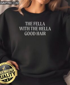 Funny The Fella With The Hella Good Hair sweatshirt worn by a model, showcasing its vibrant design and casual style.