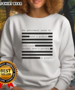 Funny sweatshirt featuring the phrase about government issues with trans rights and transparency.