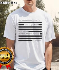 Alt Text: Funny T-shirt reading 'The Government Seems To Have A Problem With Transparency Or People' on a colorful background.