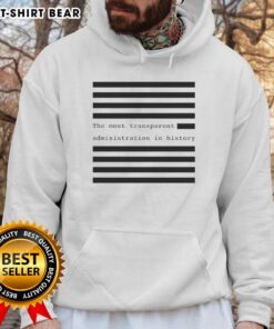 Funny hoodie featuring 'The Most Transparent Administration in History' slogan, perfect for political humor enthusiasts.