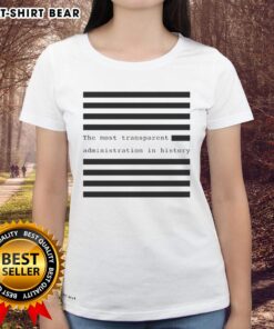 Funny Ladies Tee featuring 'The Most Transparent Administration in History' design, perfect for humorous political statements.