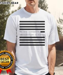 Alt Text: Funny 'The Most Transparent Administration In History' T-Shirt showcasing humorous political commentary and design.
