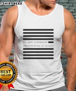 Funny tank top featuring the phrase 'The Most Transparent Administration In History' in bold letters.