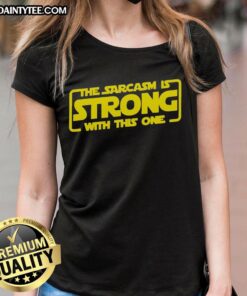 Alt Text: Funny Sarcastic Ladies Tee featuring the phrase The Sarcasm Is Strong With This One in playful typography.