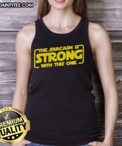 Funny sarcastic tank top featuring the phrase 'The Sarcasm Is Strong With This One,' perfect for humor lovers.