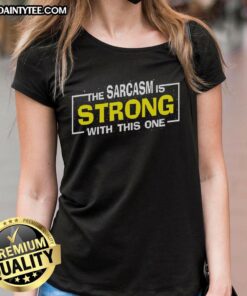 Alt Text: Funny 'The Sarcasm Is Strong With This One' sarcastic spoof ladies tee in vibrant colors, perfect for humor lovers.