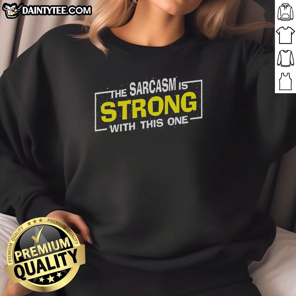 funny-the-sarcasm-is-strong-with-this-one-sarcastic-spoof-sweatshirt Funny sarcasm sweatshirt featuring the phrase 'The Sarcasm Is Strong With This One' in a playful design.