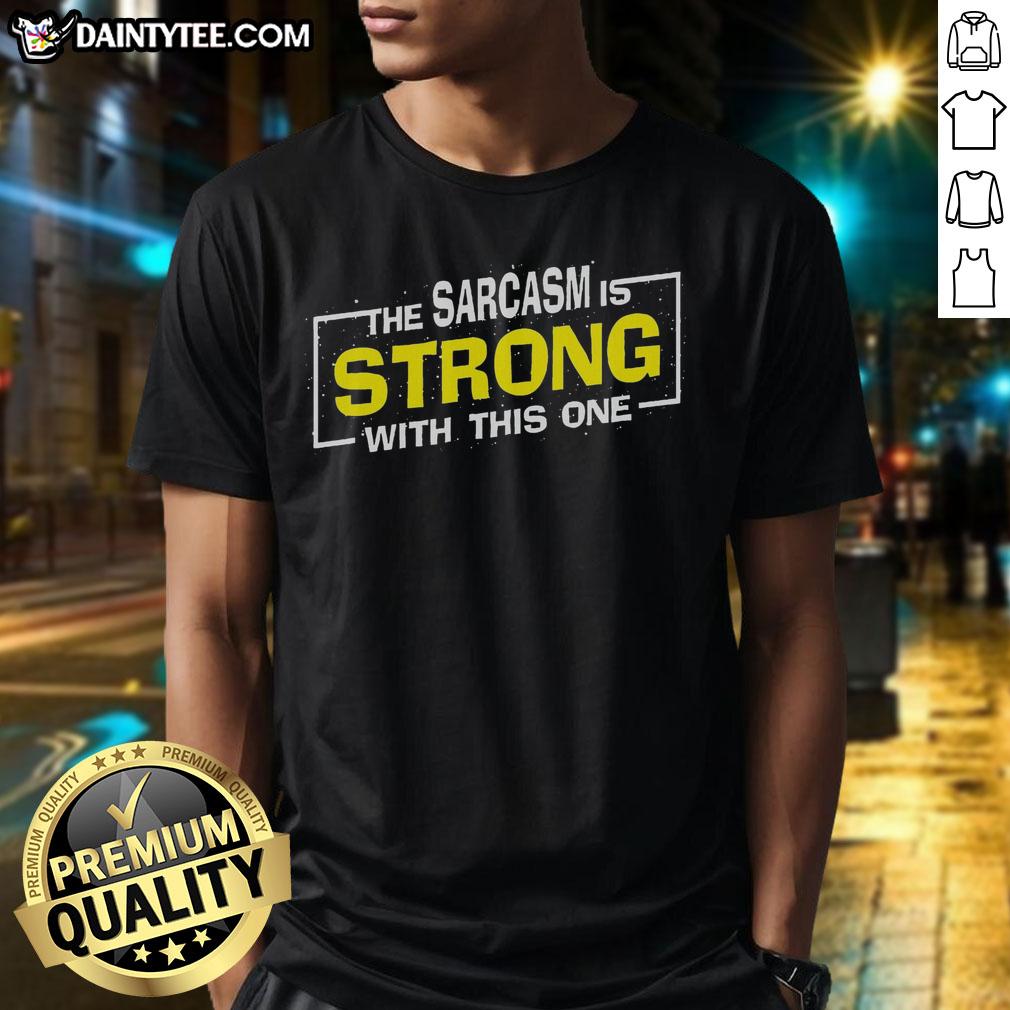 funny-the-sarcasm-is-strong-with-this-one-sarcastic-spoof-t-shirt-1 Funny 'The Sarcasm Is Strong With This One' T-shirt showcasing a humorous sarcastic spoof design.