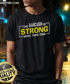 Funny 'The Sarcasm Is Strong With This One' T-shirt showcasing a humorous sarcastic spoof design.