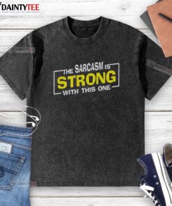 Funny sarcasm t-shirt featuring the phrase 'The Sarcasm Is Strong With This One' in a playful spoof design.
