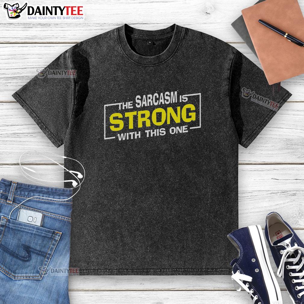 funny-the-sarcasm-is-strong-with-this-one-sarcastic-spoof-washed-t-shirt Funny sarcasm t-shirt featuring the phrase 'The Sarcasm Is Strong With This One' in a playful spoof design.