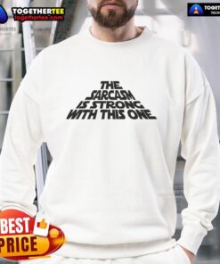 Funny sweatshirt with the phrase 'The Sarcasm Is Strong With This One' in bold lettering, perfect for sarcastic humor lovers.