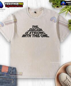 Alt Text: Funny washed t-shirt featuring 'The Sarcasm Is Strong With This One' design, perfect for humor lovers.