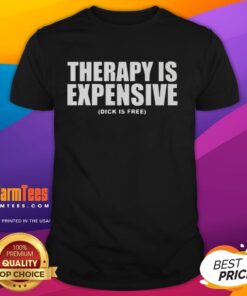 Funny Therapy Is Expensive Dick Is Free T-Shirt design featuring humorous text on a casual tee for laughter and comfort.