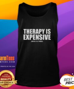Funny therapy is expensive tank top design featuring humorous text 'Dick is Free' for casual wear and laughter.