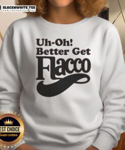 Alt Text: Funny Uh Oh Better Get Flacco Sweatshirt featuring humorous design, perfect for football fans and casual wear.