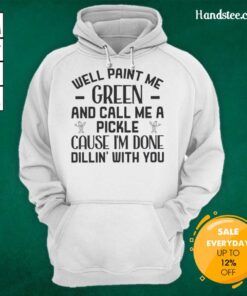 Funny hoodie with 'Paint Me Green and Call Me a Pickle' quote, perfect for pickle lovers and humor enthusiasts.