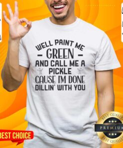 Funny 'Paint Me Green And Call Me A Pickle' T-Shirt showcasing humor about being done with someone, perfect for pickle lovers.