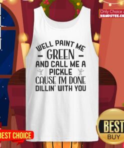 Funny tank top with 'Paint Me Green and Call Me a Pickle' quote, perfect for pickle lovers and quirky fashion.