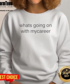 Alt Text: Funny sweatshirt reading What's Going On With My Career perfect for humor in career struggles and casual wear.