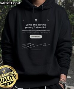 Funny meme hoodie featuring 'Who Ate All The Pussy? You Did' text with Spotify Wrapped interface design.