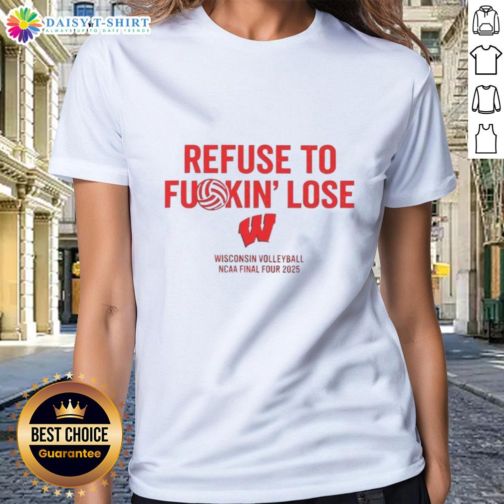 Funny Wisconsin Volleyball NCAA Final Four 2025 Refuse To Fuckin' Lose Ladies-Tee Funny Wisconsin Volleyball NCAA Final Four 2025 'Refuse To Fkin Lose' ladies tee showcasing team spirit and humor.