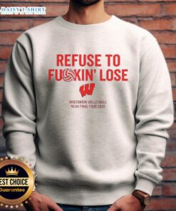 Alt Text: Funny Wisconsin Volleyball NCAA Final Four 2025 sweatshirt with 'Refuse To Fkin Lose' slogan, perfect for fans.