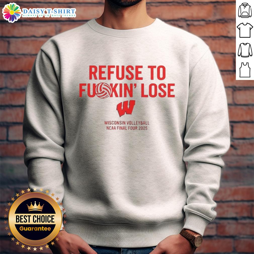 Funny Wisconsin Volleyball NCAA Final Four 2025 Refuse To Fuckin' Lose Sweatshirt Alt Text: Funny Wisconsin Volleyball NCAA Final Four 2025 sweatshirt with 'Refuse To Fkin Lose' slogan, perfect for fans.