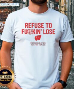 Funny Wisconsin Volleyball NCAA Final Four 2025 'Refuse To Fuckin' Lose' T-Shirt design featuring bold graphics.