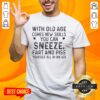 Funny quote t-shirt: 'With Old Age Comes New Skills - Sneeze, Fart, and Piss Yourself All In One Go' for humor lovers.