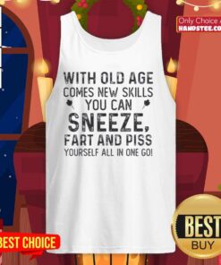 Funny tank top featuring a humorous quote about aging skills: sneeze, fart, and piss yourself all in one go.