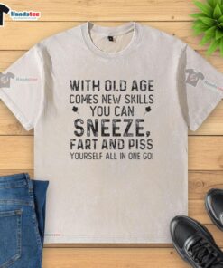 Alt Text: Funny washed t-shirt with quote about aging: 'With old age comes new skills: sneeze, fart, and piss yourself all in one go.'