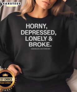 Good Assholes Live Forever sweatshirt featuring a bold, edgy design for those feeling horny, depressed, lonely, and broke.