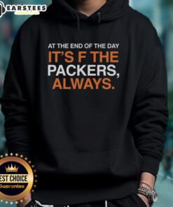 Good At The End Of The Day It's F The Green Bay Packers Always hoodie featuring team colors and logo.