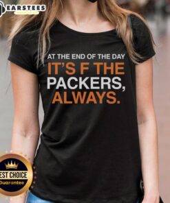 Good At The End Of The Day It's F The Green Bay Packers Always Ladies Tee featuring vibrant team colors and stylish design.