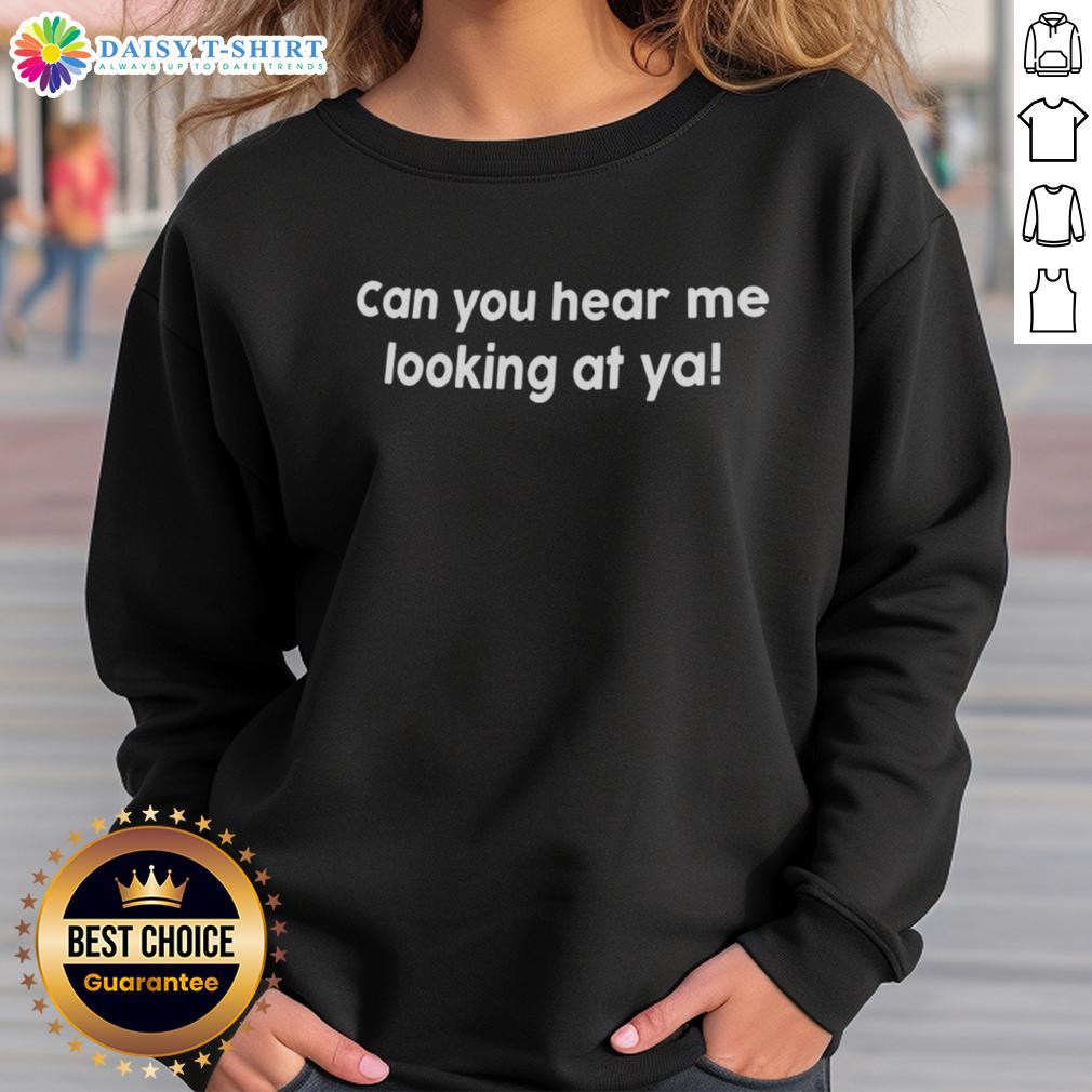 Good Can You Hear Me Looking At Ya Sweatshirt Good Can You Hear Me Looking At Ya Sweatshirt in stylish design, perfect for casual wear and expressing personality.