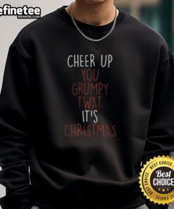 Good Cheer Up You Grumpy Twat Christmas Sweatshirt featuring a festive design perfect for holiday cheer and humor.
