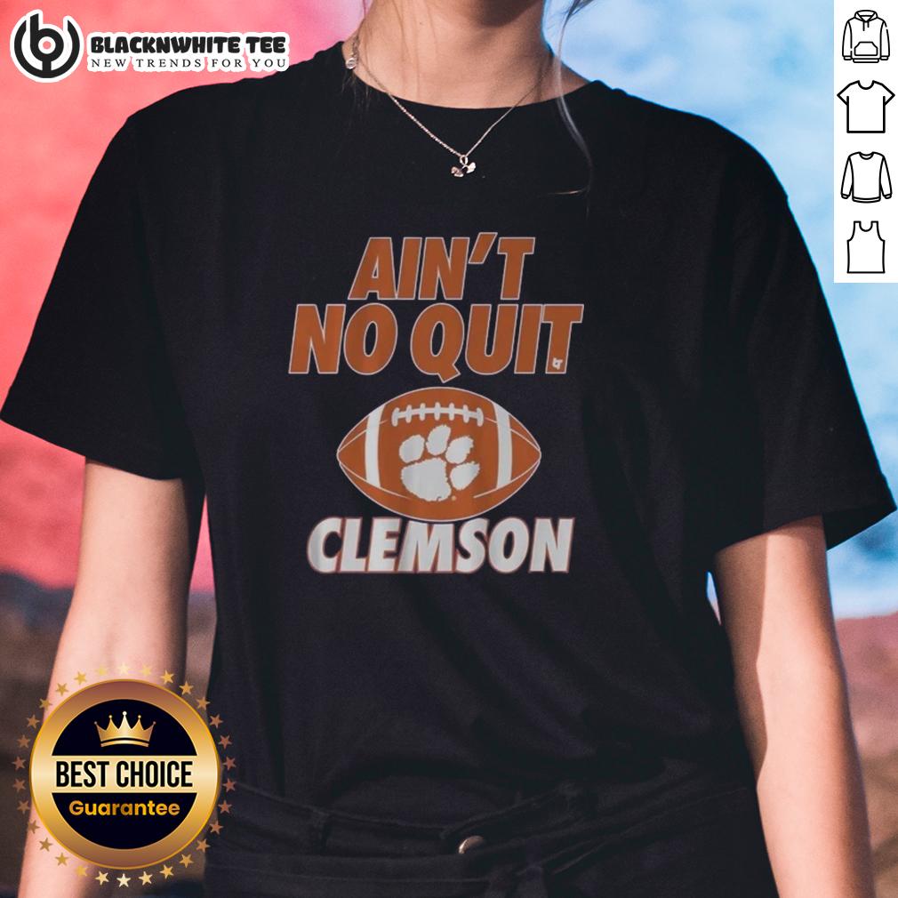 Good Clemson Football Ain'T No Quit Ladies Tee Good Clemson Football Ain't No Quit Ladies Tee featuring bold graphics and comfortable fit for fans of Clemson Tigers.
